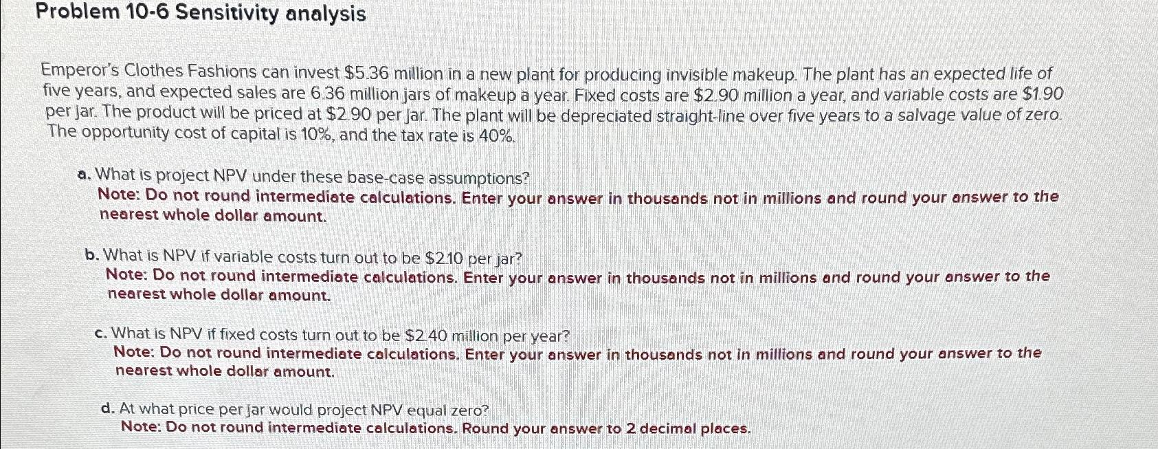  Problem 10-6 Sensitivity analysis Emperor's Clothes Fashions can invest $5.36 million
