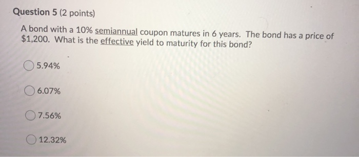  Question 5 (2 points) A bond with a 10% semiannual coupon