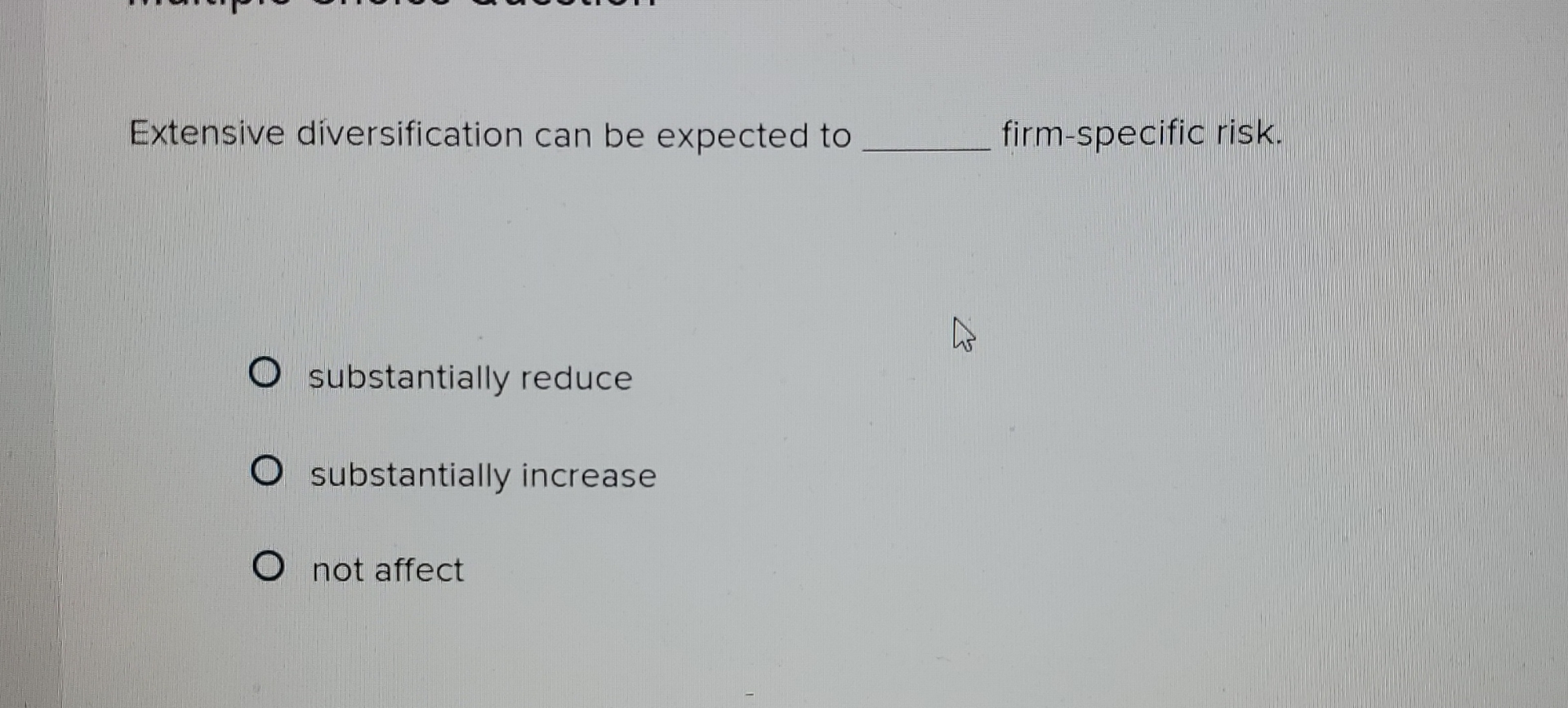  Extensive diversification can be expected to firm-specific risk. substantially reduce substantially
