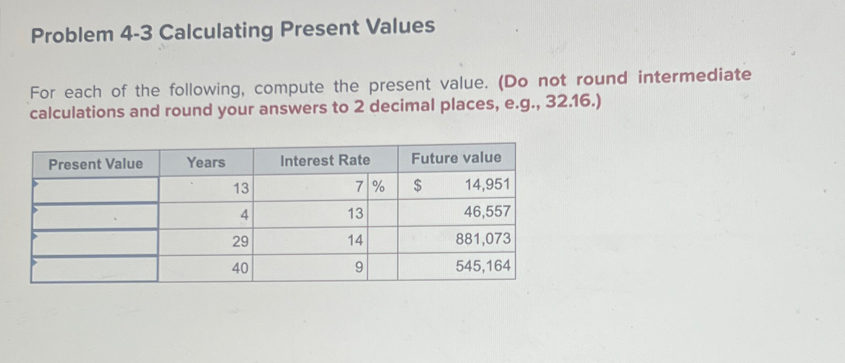  Problem 4-3 Calculating Present Values For each of the following, compute