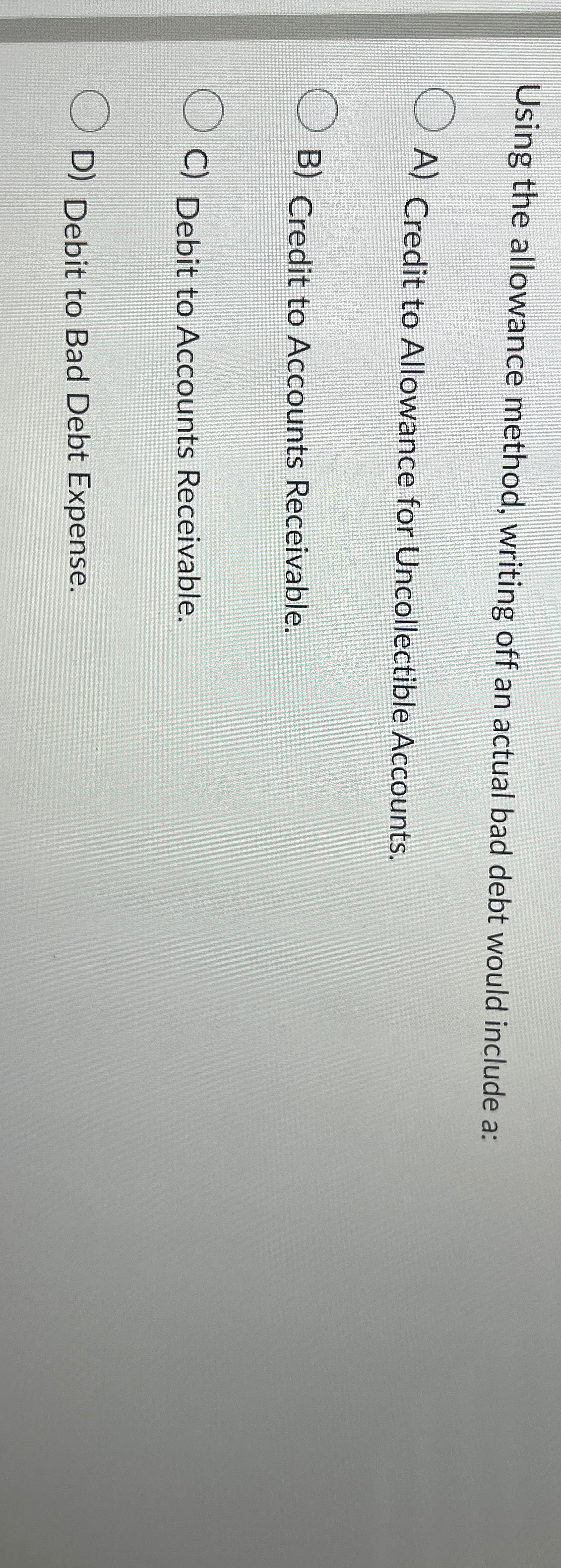  Using the allowance method, writing off an actual bad debt would