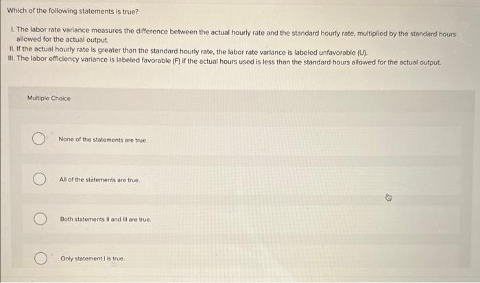  1. The labor rate variance measures the difference between the actual