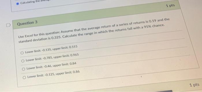  Question 3 Use Excel for this question: Assume that the average