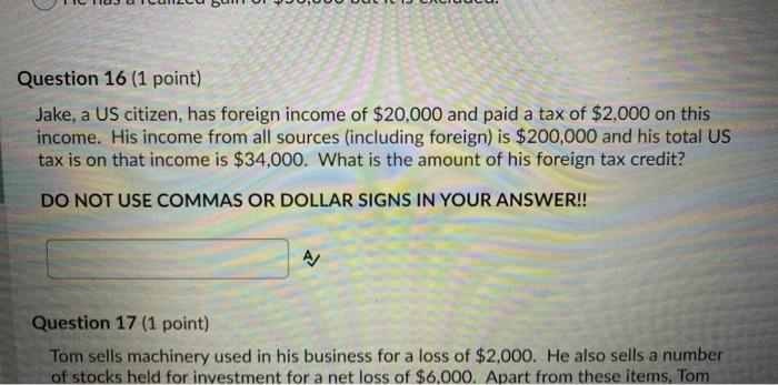 16 Question 16 (1 point) Jake, a US citizen, has foreign income