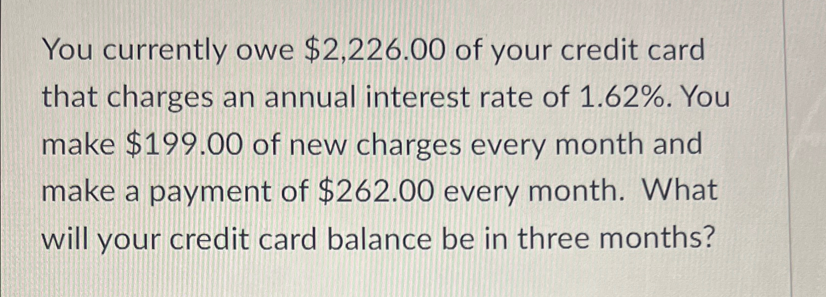  You currently owe $2,226.00 of your credit card that charges an