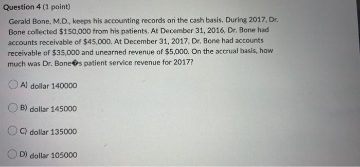  Question 4 (1 point) Gerald Bone, M.D., keeps his accounting records
