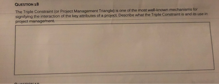  QUESTION 18 The Triple Constraint (or Project Management Triangle) is one