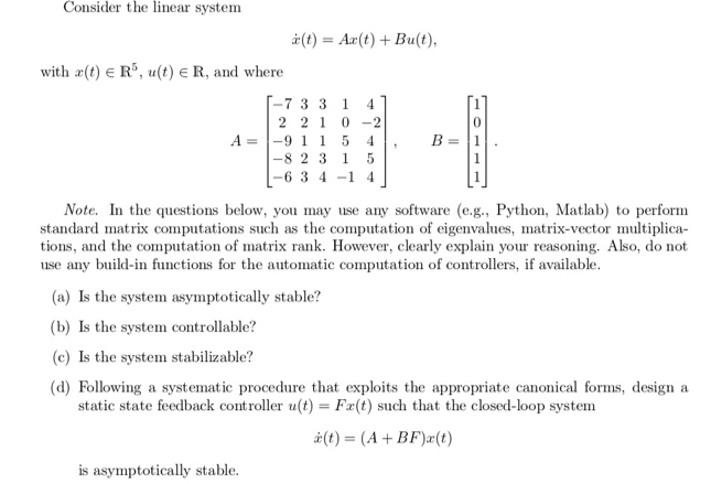  Consider the linear system x(t)=Ax(t)+Bu(t), with x(t)inR5,u(t)inR, and where A=[-733142210-2-91154-82315-634-14],B=[10111]. Note.
