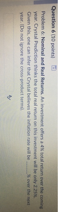  Question 6 (10 points) Problem 6: Nominal and Real Returns. An