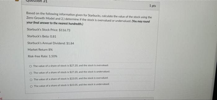  31 1 pts Based on the following information given for Starbucks,