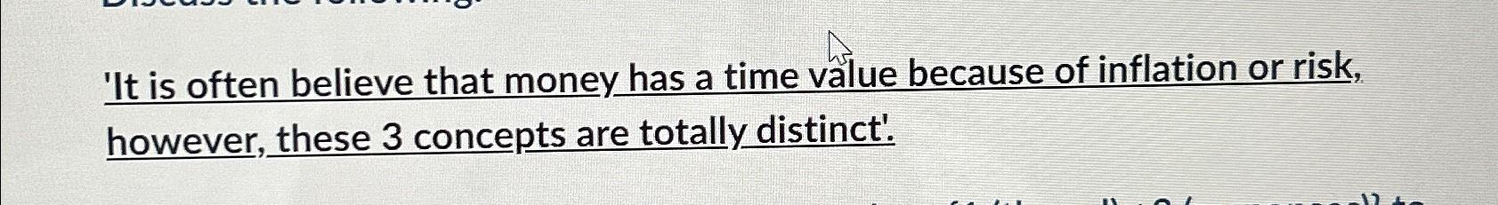  'It is often believe that money has a time value because