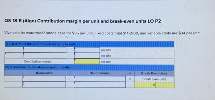 QS 18-8 (Algo) Contribution margin per unit and break-even units LO