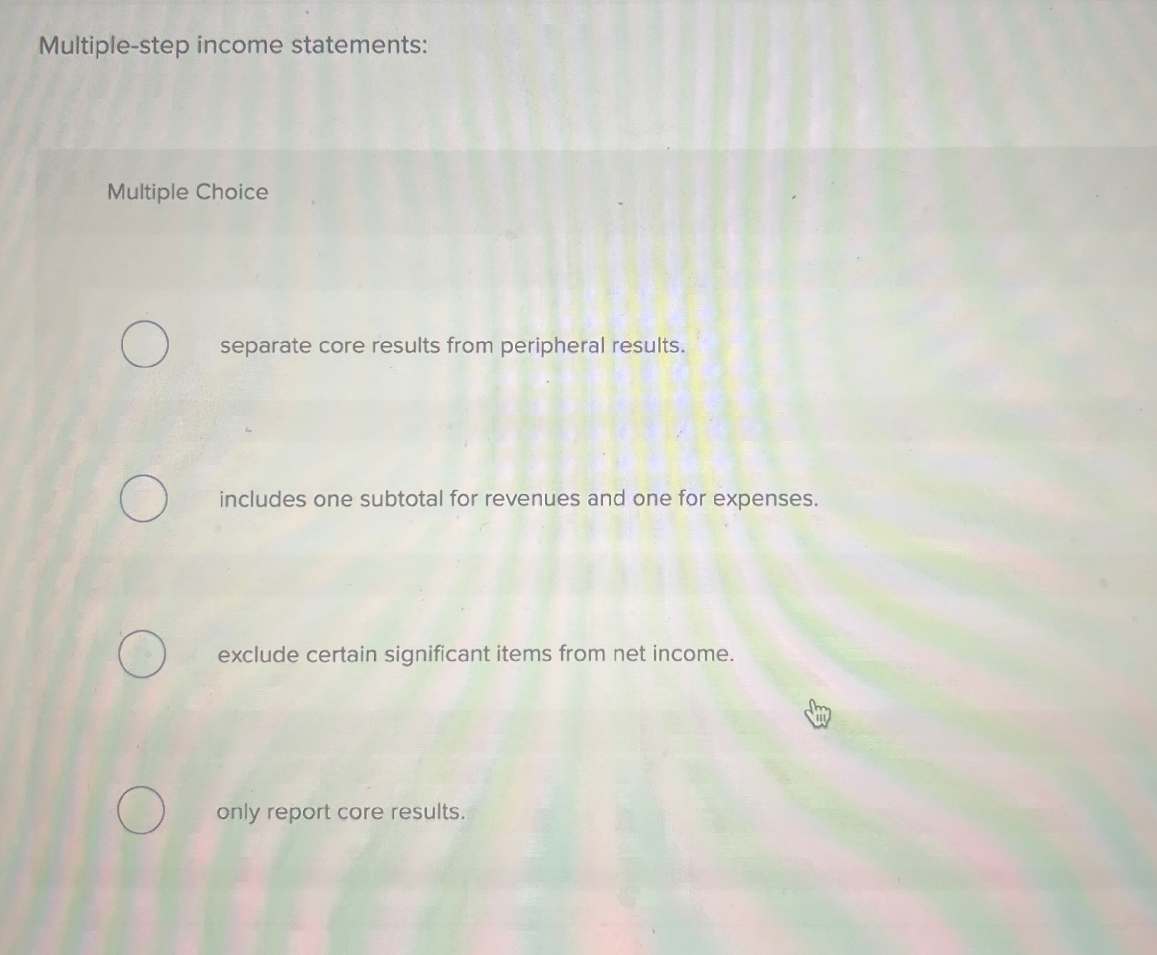  Multiple-step income statements: Multiple Choice separate core results from peripheral results.