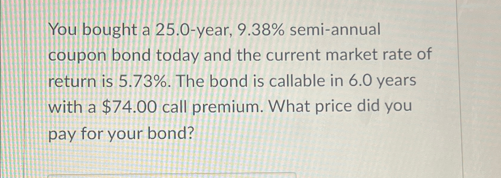  You bought a 25.0-year, 9.38% semi-annual coupon bond today and the