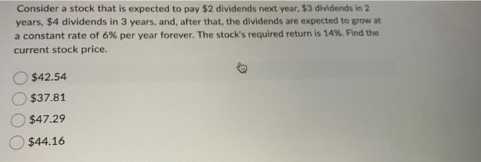  Consider a stock that is expected to pay $2 dividends next