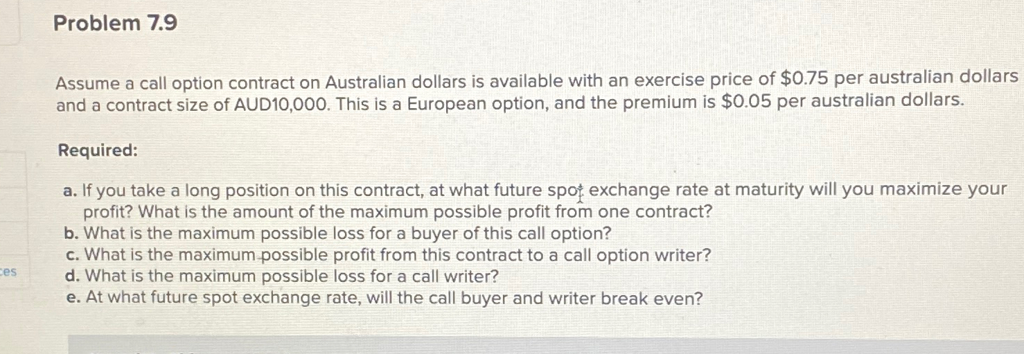  Problem 7.9 Assume a call option contract on Australian dollars is