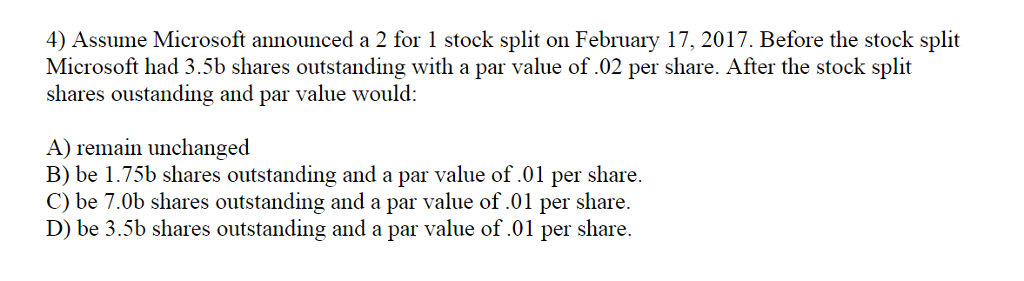 4) Assume Microsoft announced a 2 for 1 stock split on