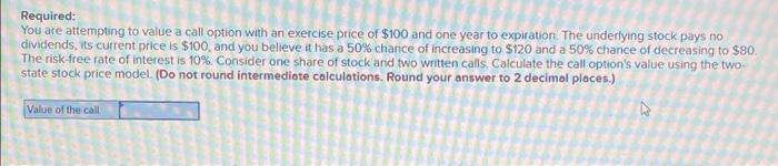  Required: You are attempting to value a call option with an