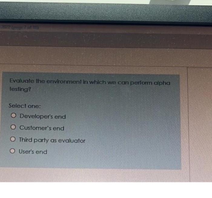  Evaluate the environment in which we can perform alpha testing? Select