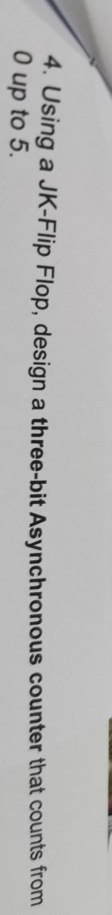 Please I want to solution 4. Using a JK-Flip Flop, design a