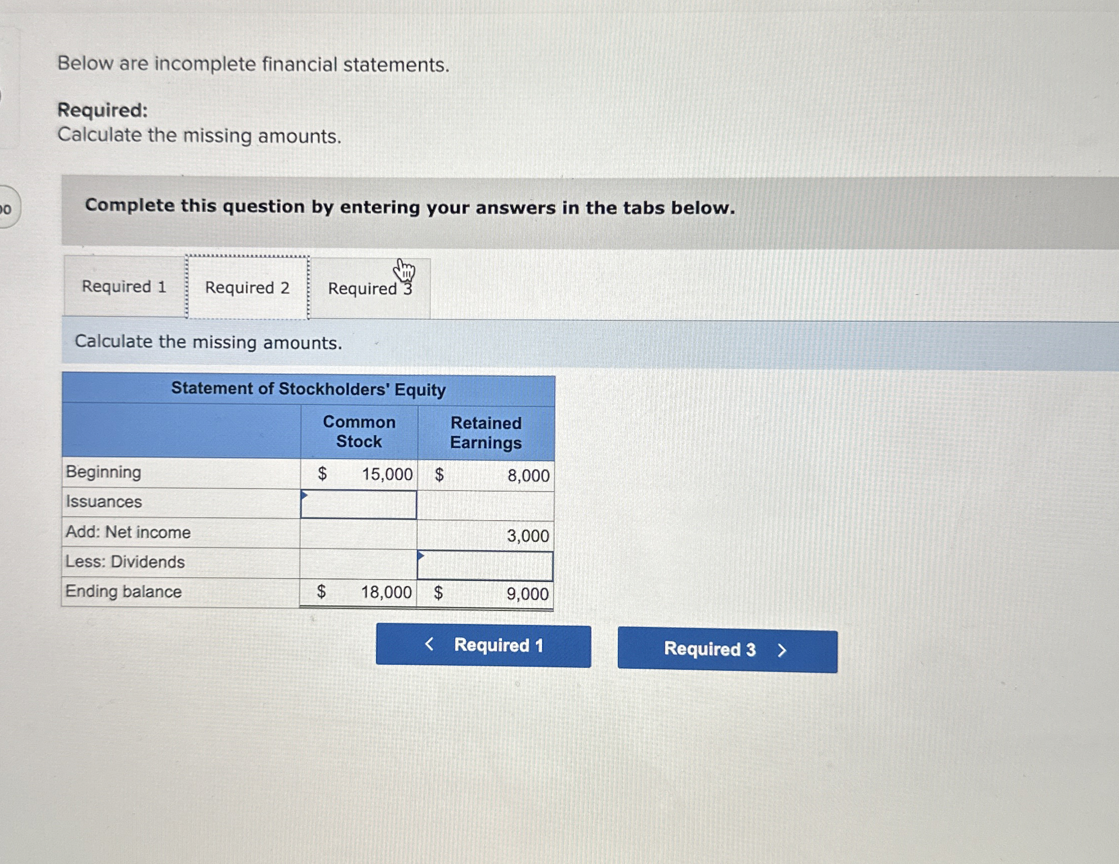  Below are incomplete financial statements. Required: Calculate the missing amounts. Complete
