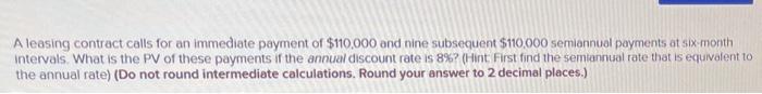 please solve A leasing contract calls for an immediate payment of $110,000