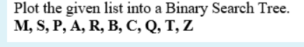 Plot the given list into a Binary Search Tree. M, S,