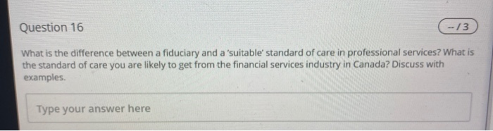  Question 16 --/3 What is the difference between a fiduciary and