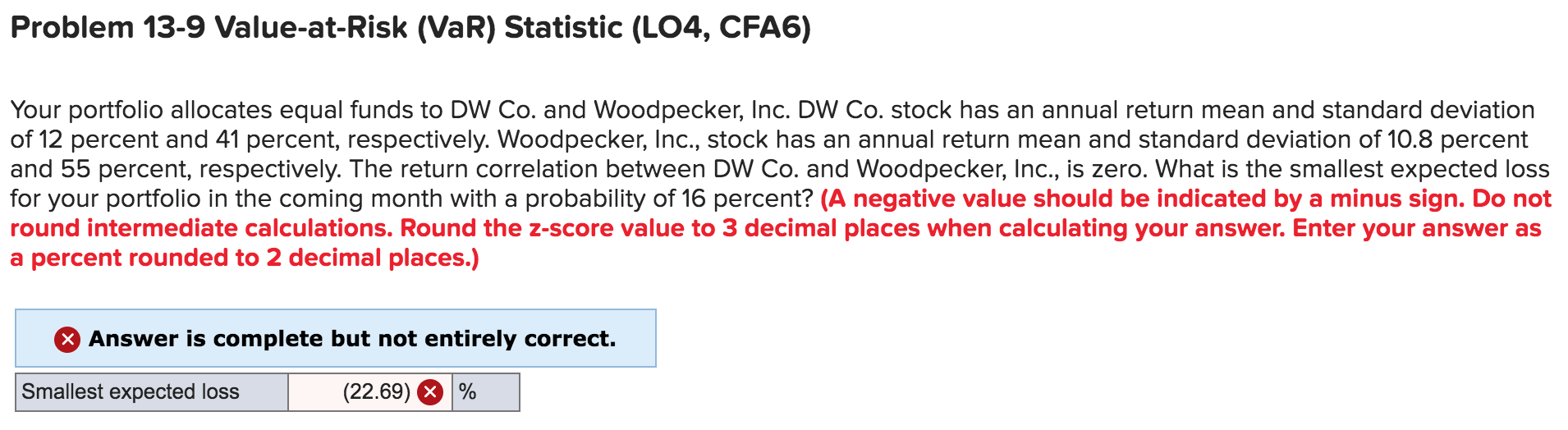  Problem 13-9 Value-at-Risk (VaR) Statistic (LO4, CFA6) Your portfolio allocates equal