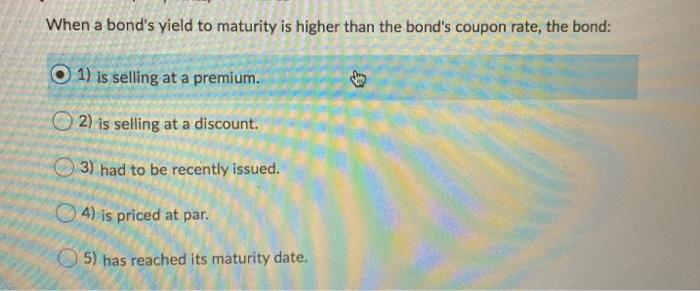  When a bond's yield to maturity is higher than the bond's