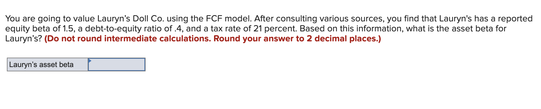 You are going to value Lauryn's Doll Co. using the FCF