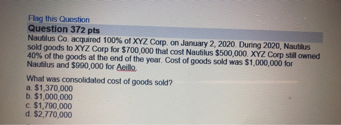 Flag this Question Question 372 pts Nautilus Co. acquired 100% of