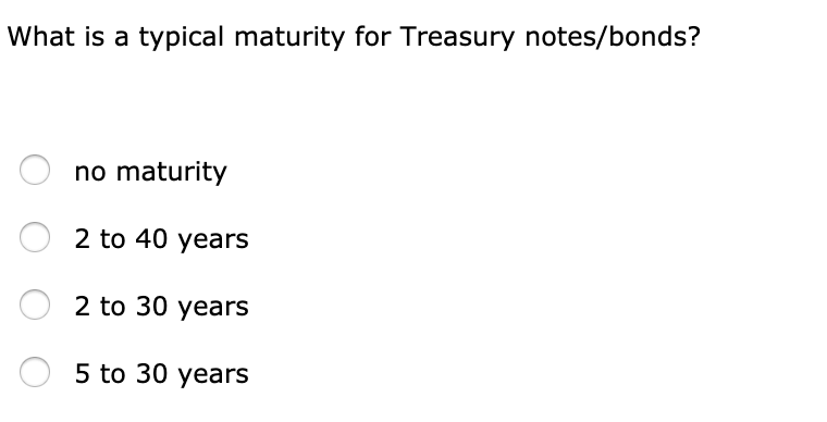 What is a typical maturity for Treasury notes/bonds? o no maturity