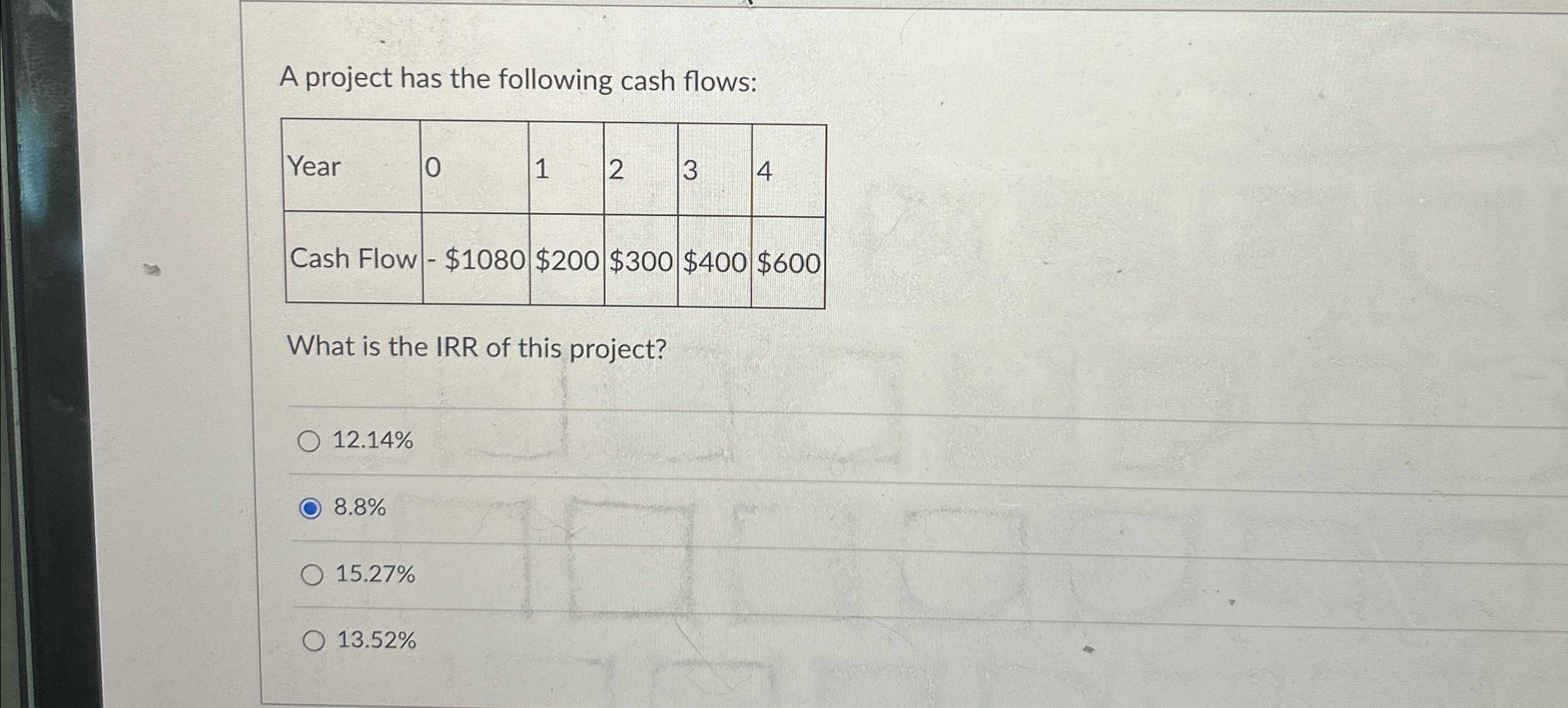  A project has the following cash flows: \table[[Year,0,1,2,3,4],[Cash Flow,-$1080,$200,$300,$400,$600 
