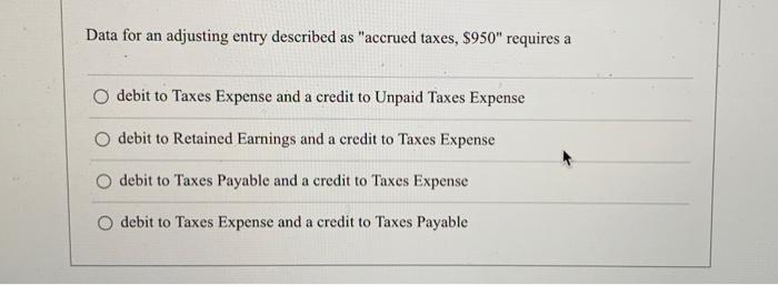  Data for an adjusting entry described as "accrued taxes, $950" requires
