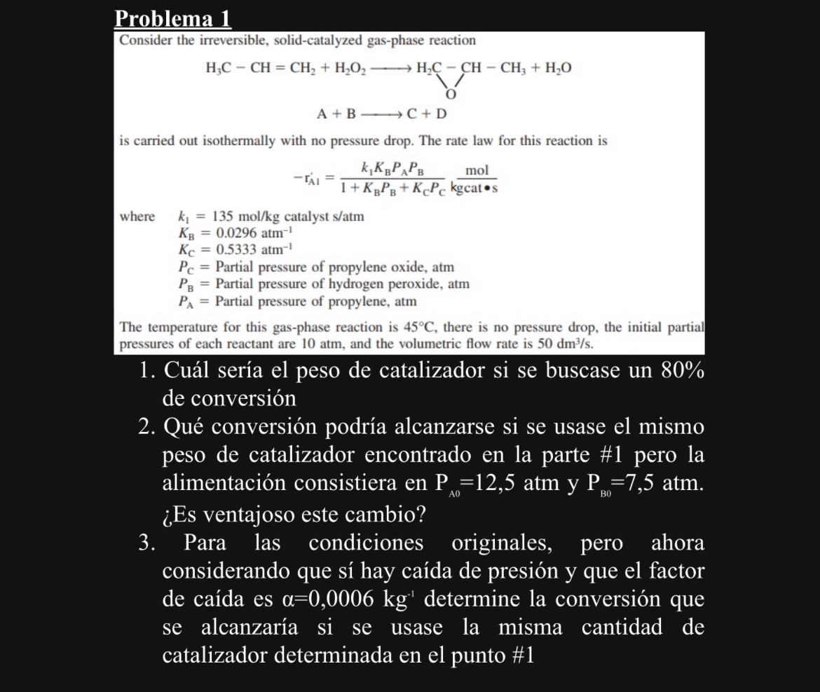  Problema 1 Consider the irreversible, solid-catalyzed gas-phase reaction H3C-CH=CH2+H2O2longrightarrowH2C-CH-CH3+H2O A+BlongrightarrowC+D is