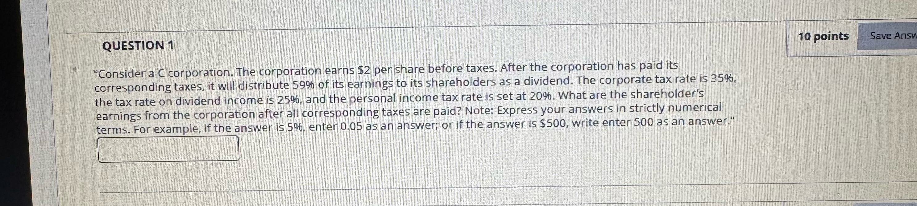  QUESTION 1 10 points "Consider a-corporation. The corporation earns $2 per