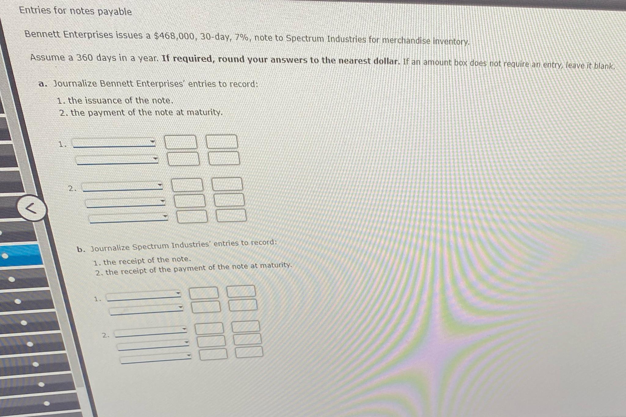  Entries for notes payable Bennett Enterprises issues a $468,000,30-day, 7%, note