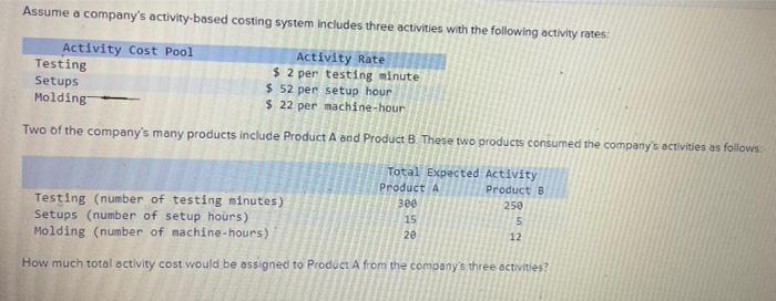  Assume a company's activity-based costing system includes three activities with the