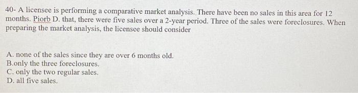  40- A licensee is performing a comparative market analysis. There have