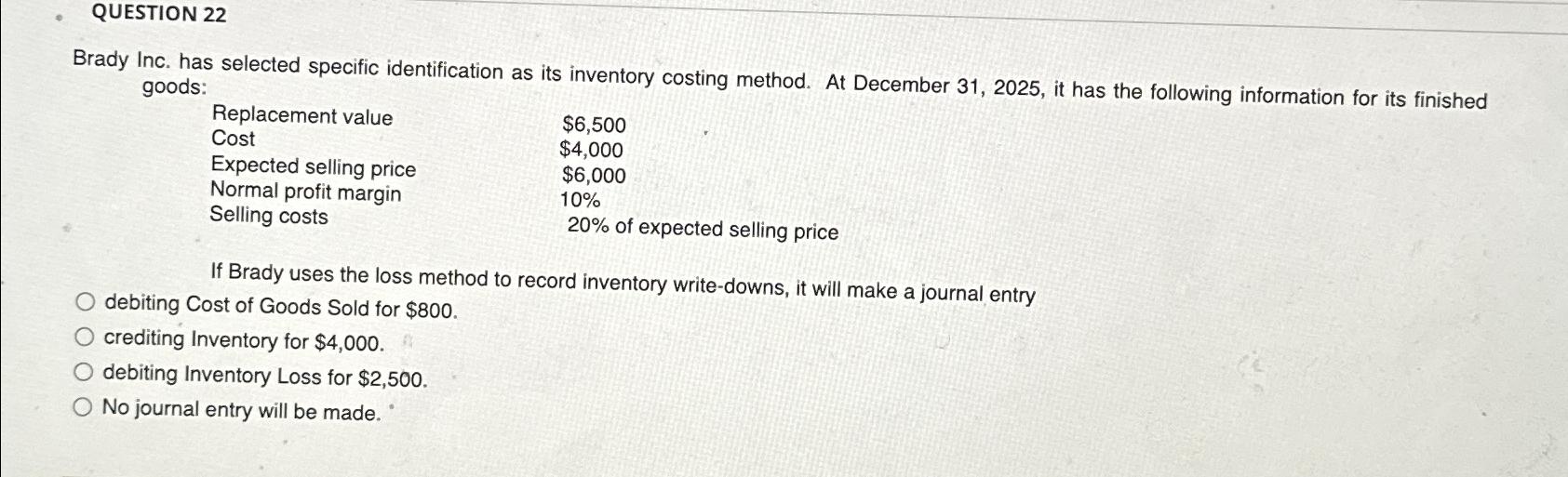  QUESTION 22 Brady Inc. has selected specific identification as its inventory