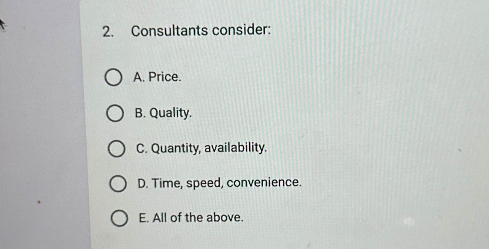 Consultants consider: A. Price. B. Quality. C. Quantity, availability. D. Time,