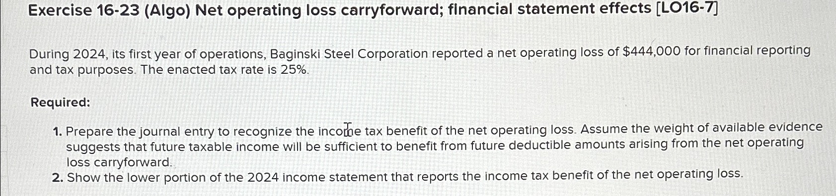  Exercise 16-23(Algo) Net operating loss carryforward; financial statement effects [LO16-7] During
