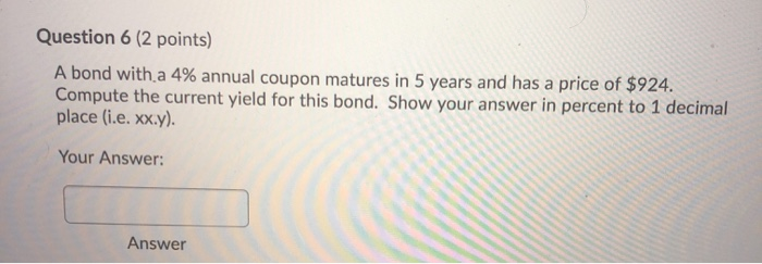  Question 6 (2 points) A bond with a 4% annual coupon