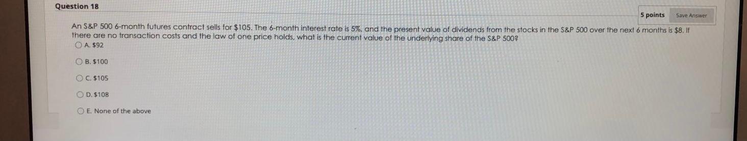  Question 18 5 points Save Answer An S&P 500 6-month futures