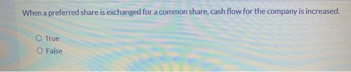  When a preferred share is exchanged for a common share, cash