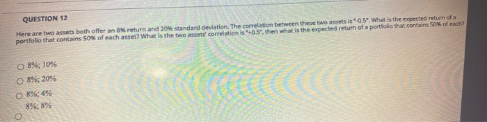  QUESTION 12 Here are two assets both offer an 8% return