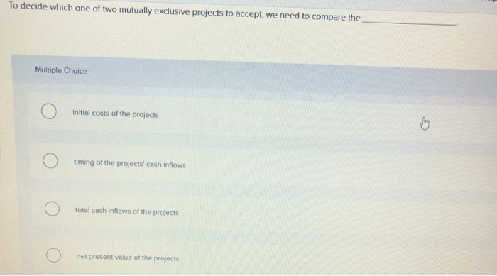  To decide which one of two mutually exclusive projects to accept,