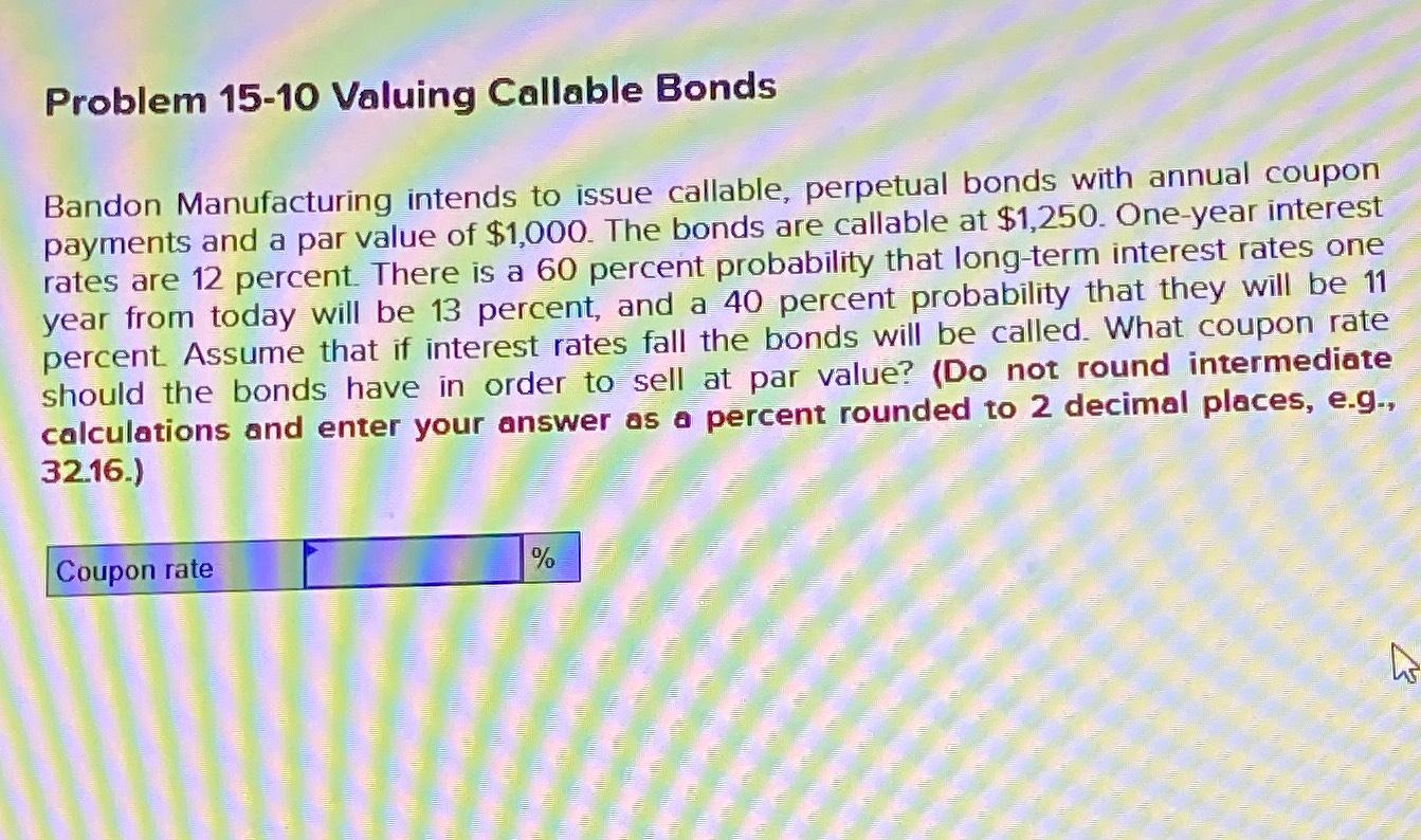  Problem 15-10 Valuing Callable Bonds Bandon Manufacturing intends to issue callable,