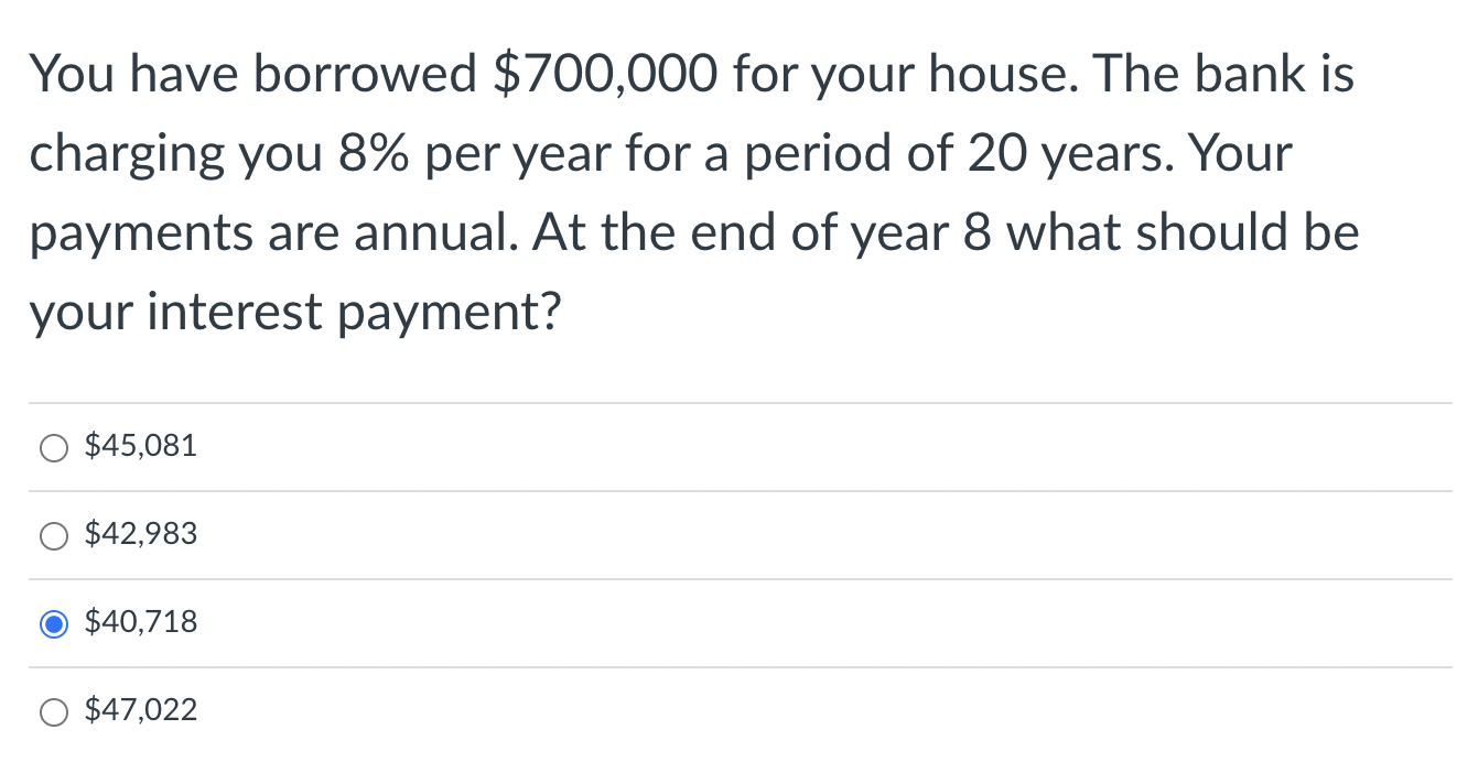  You have borrowed $700,000 for your house. The bank is charging